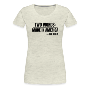 Two Words: Made In America - Joe Biden Women’s Premium T-Shirt - heather oatmeal