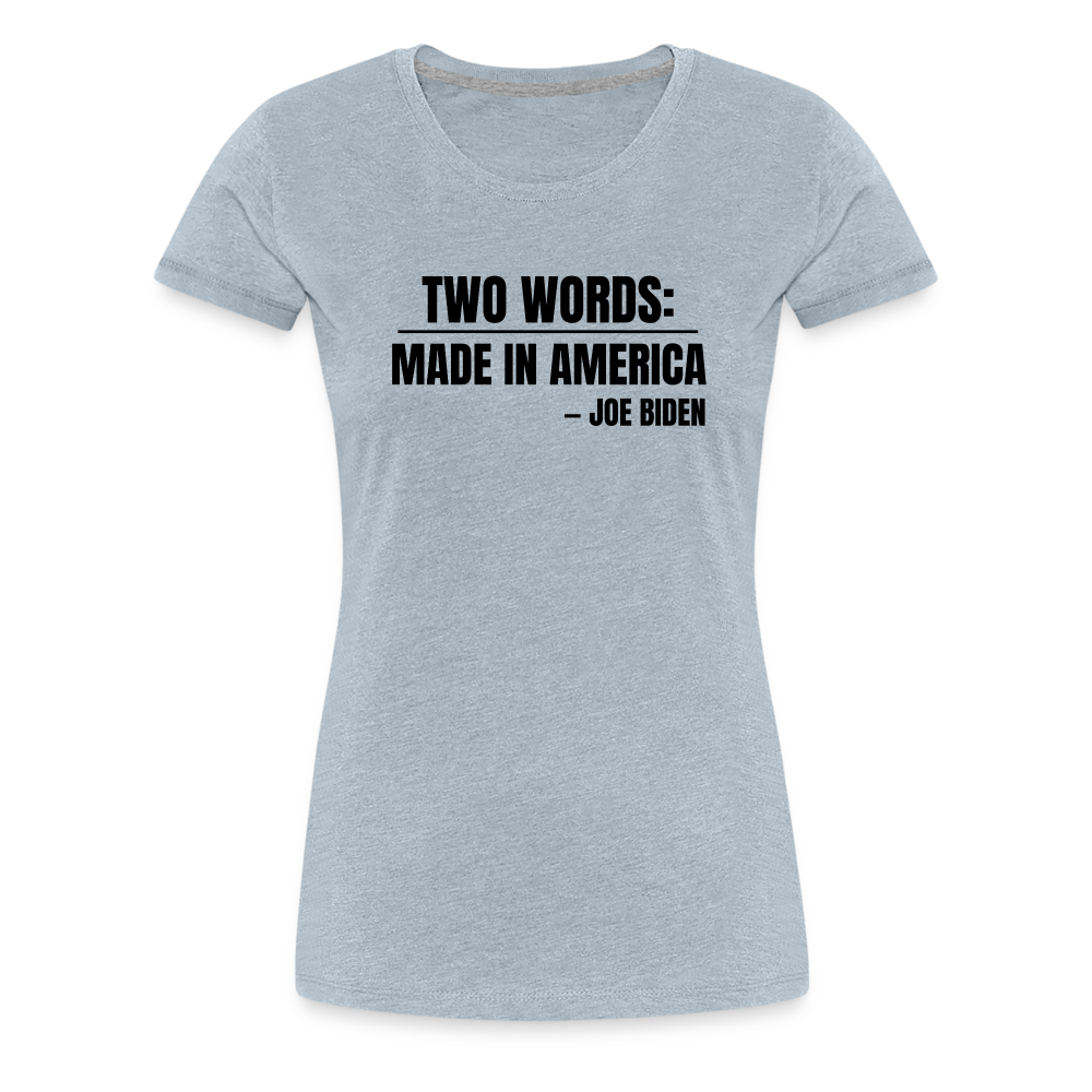 Two Words: Made In America - Joe Biden Women’s Premium T-Shirt - heather ice blue