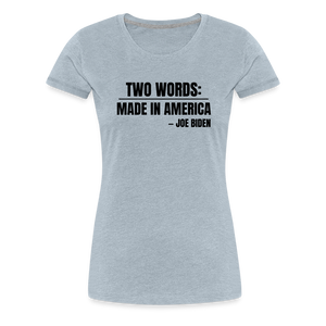 Two Words: Made In America - Joe Biden Women’s Premium T-Shirt - heather ice blue