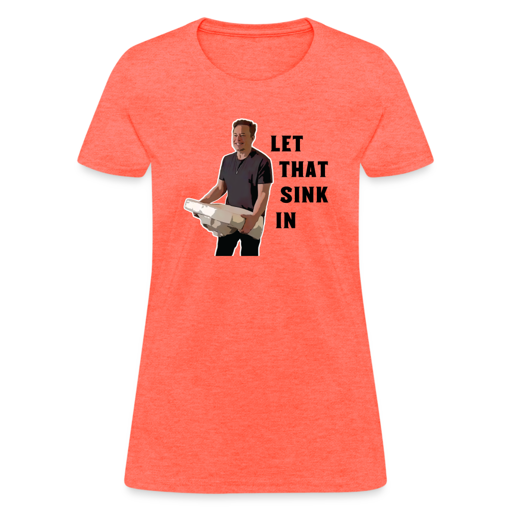 Let That Sink In Elon Musk Women's T-Shirt - heather coral