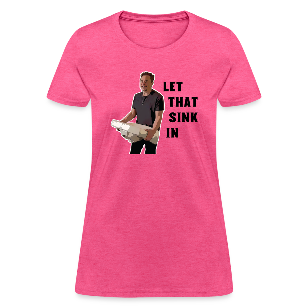 Let That Sink In Elon Musk Women's T-Shirt - heather pink