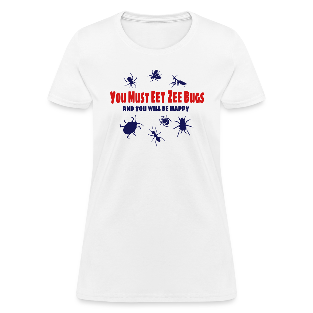 You Must Eet Zee Bugs - And You Will Be Happy Women's T-Shirt - white