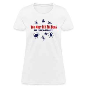 You Must Eet Zee Bugs - And You Will Be Happy Women's T-Shirt - white