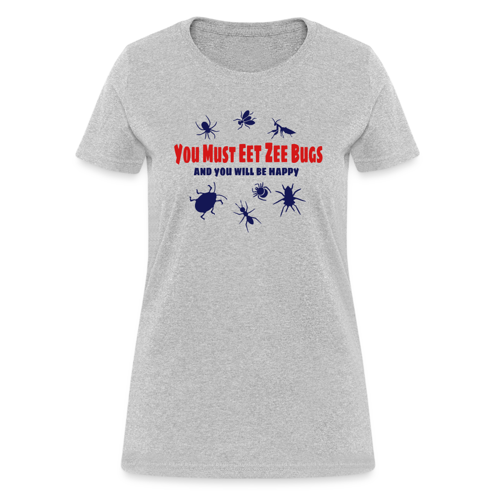 You Must Eet Zee Bugs - And You Will Be Happy Women's T-Shirt - heather gray