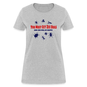 You Must Eet Zee Bugs - And You Will Be Happy Women's T-Shirt - heather gray