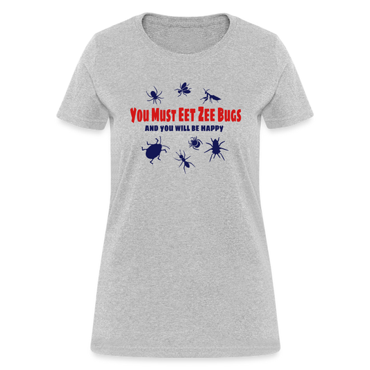 You Must Eet Zee Bugs - And You Will Be Happy Women's T-Shirt - heather gray