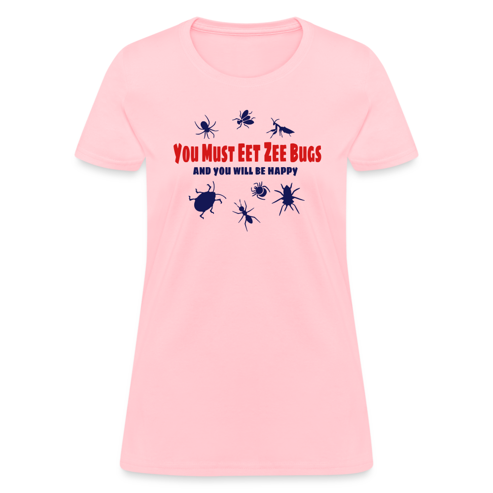 You Must Eet Zee Bugs - And You Will Be Happy Women's T-Shirt - pink