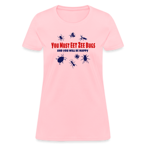 You Must Eet Zee Bugs - And You Will Be Happy Women's T-Shirt - pink