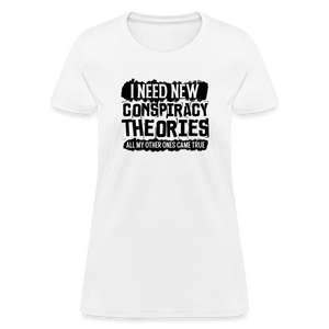 I Need New Conspiracy Theories - All My Other Ones Came True Women's T-Shirt - white