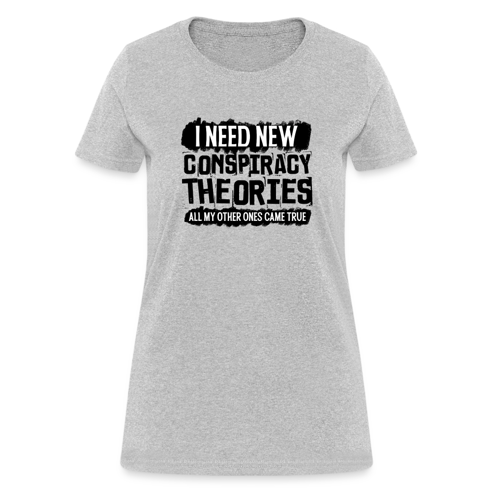 I Need New Conspiracy Theories - All My Other Ones Came True Women's T-Shirt - heather gray