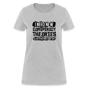 I Need New Conspiracy Theories - All My Other Ones Came True Women's T-Shirt - heather gray