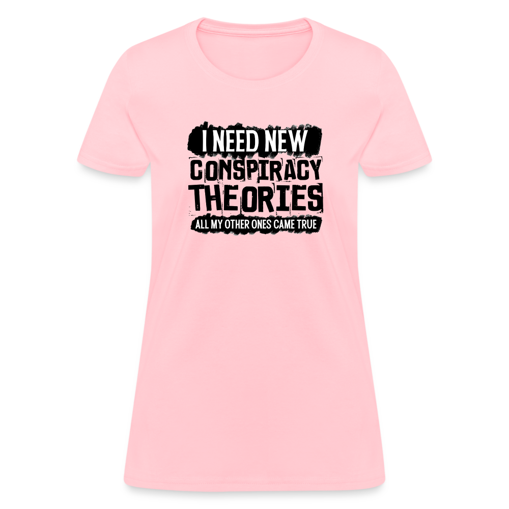 I Need New Conspiracy Theories - All My Other Ones Came True Women's T-Shirt - pink