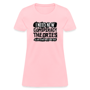 I Need New Conspiracy Theories - All My Other Ones Came True Women's T-Shirt - pink