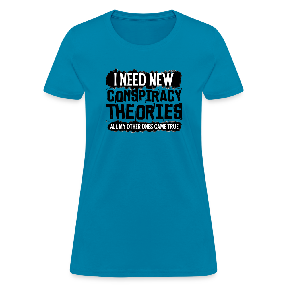 I Need New Conspiracy Theories - All My Other Ones Came True Women's T-Shirt - turquoise