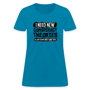 I Need New Conspiracy Theories - All My Other Ones Came True Women's T-Shirt - turquoise