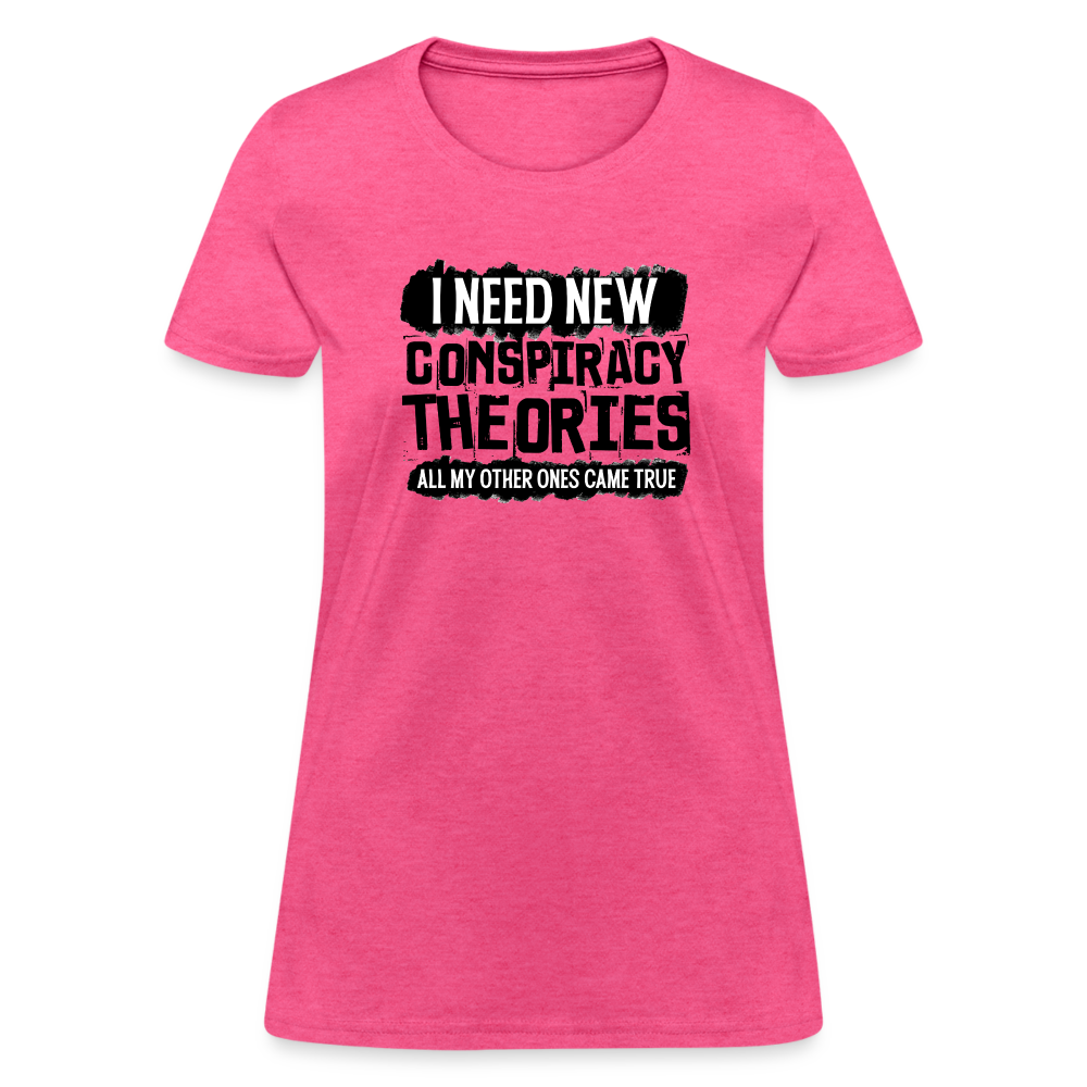 I Need New Conspiracy Theories - All My Other Ones Came True Women's T-Shirt - heather pink