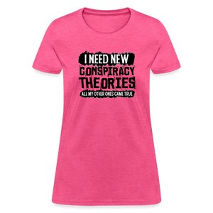 I Need New Conspiracy Theories - All My Other Ones Came True Women's T-Shirt - heather pink