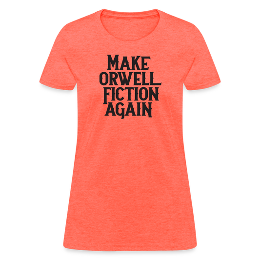 Make Orwell Fiction Again Women's T-Shirt - heather coral