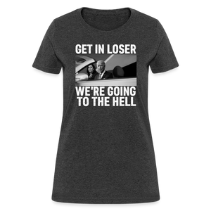 Get It Loser We're Going To The Hell Women's T-Shirt - heather black