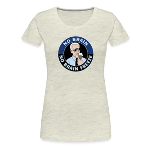 No Brain, No Brain Freeze Funny Biden Women’s Premium T-Shirt - heather oatmeal