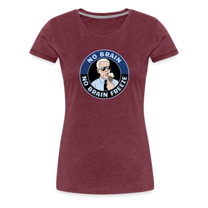 No Brain, No Brain Freeze Funny Biden Women’s Premium T-Shirt - heather burgundy