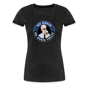 No Brain, No Brain Freeze Funny Biden Women’s Premium T-Shirt - charcoal grey