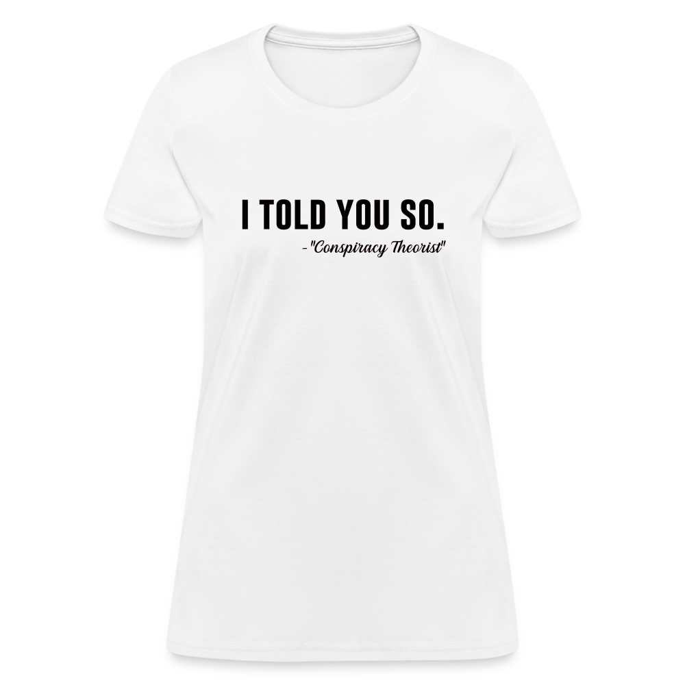 I TOLD YOU SO -Conspiracy Theorist Women's T-Shirt - white