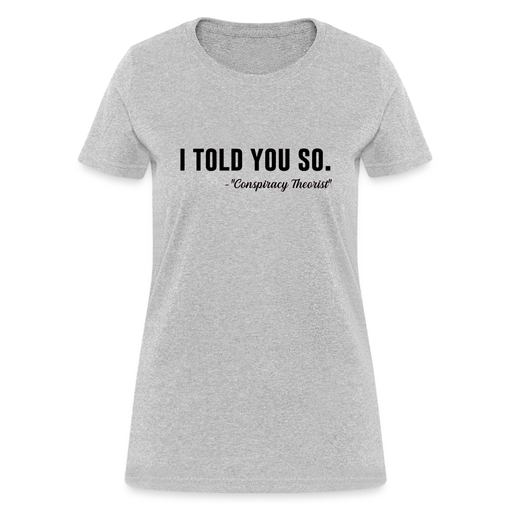 I TOLD YOU SO -Conspiracy Theorist Women's T-Shirt - heather gray