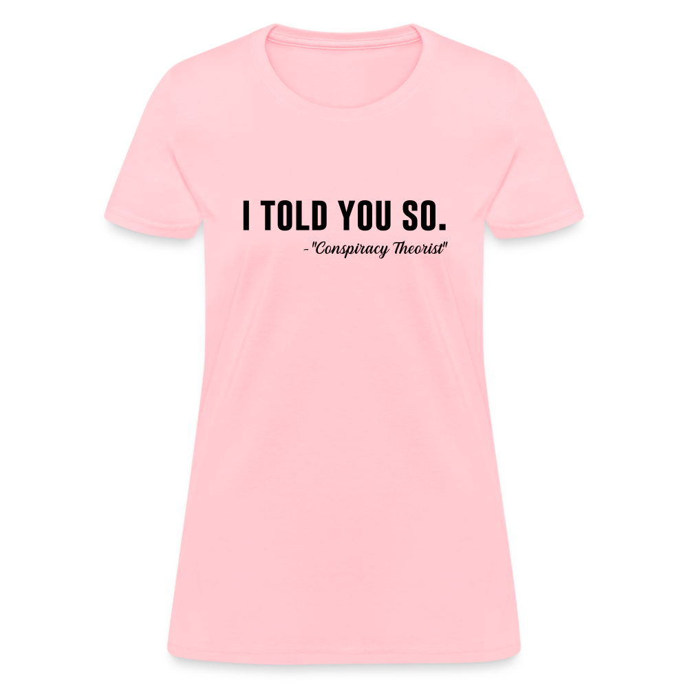 I TOLD YOU SO -Conspiracy Theorist Women's T-Shirt - pink