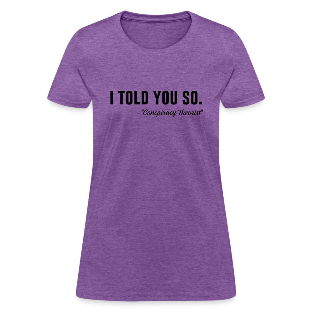 I TOLD YOU SO -Conspiracy Theorist Women's T-Shirt - purple heather