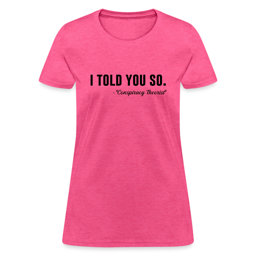 I TOLD YOU SO -Conspiracy Theorist Women's T-Shirt - heather pink