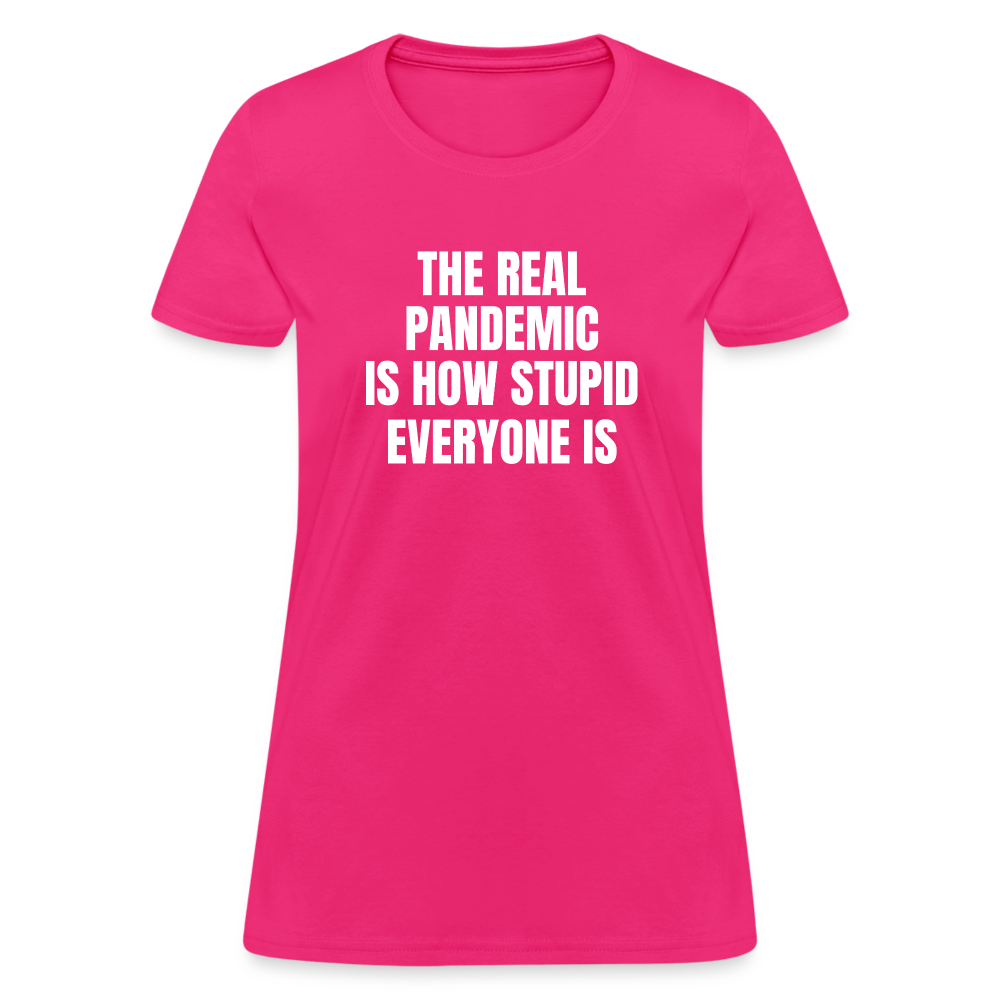 The Real Pandemic Is How Stupid Everyone Is Women's T-Shirt - fuchsia