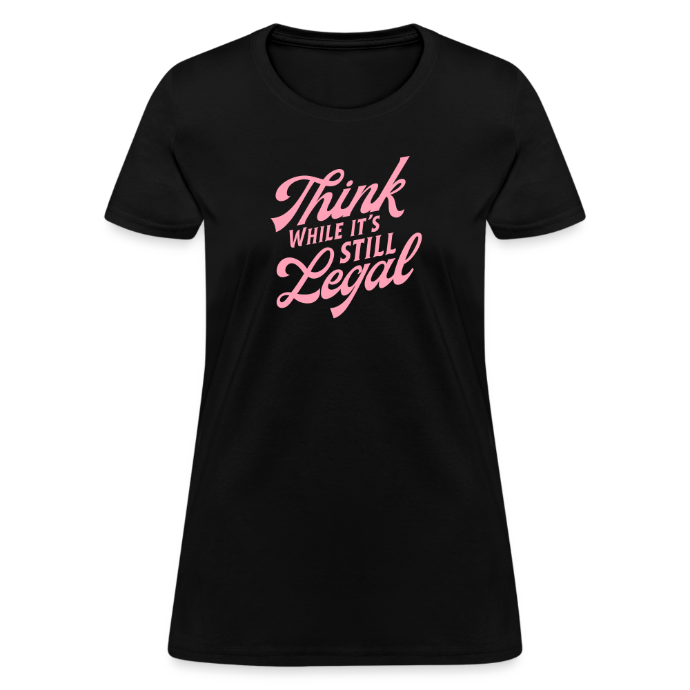 Think while it's still legal Women's T-Shirt - black