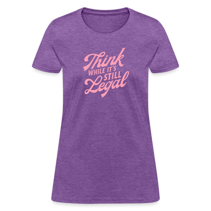 Think while it's still legal Women's T-Shirt - purple heather