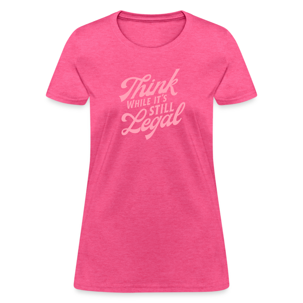 Think while it's still legal Women's T-Shirt - heather pink