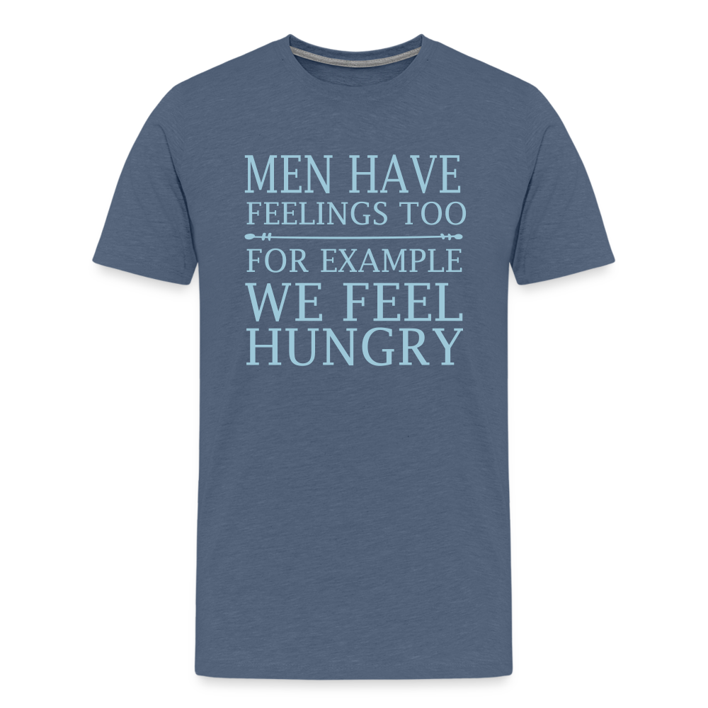 Men have feelings too, For example we feel hungry Men's Premium T-Shirt - heather blue