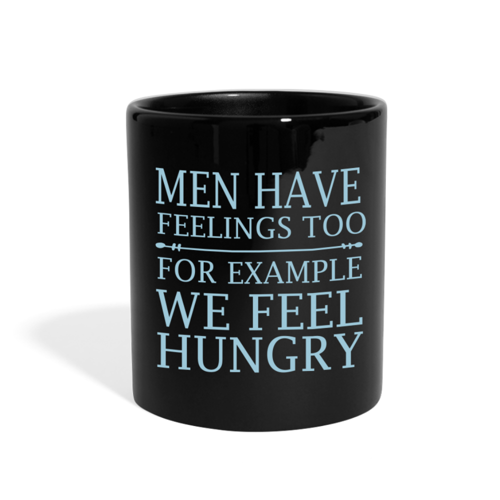 Men have feelings too, For example we feel hungry Full Color Mug - black