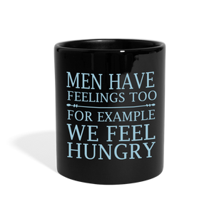 Men have feelings too, For example we feel hungry Full Color Mug - black