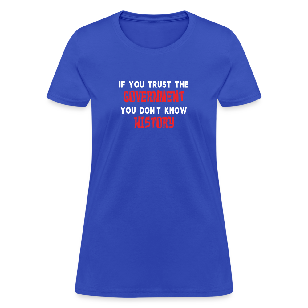 If You Trust The Government, You Don't Know History Women's T-Shirt - royal blue