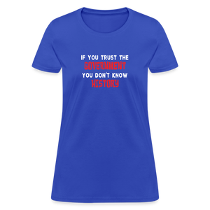 If You Trust The Government, You Don't Know History Women's T-Shirt - royal blue