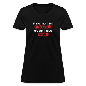 If You Trust The Government, You Don't Know History Women's T-Shirt - black