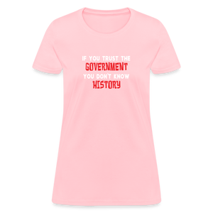 If You Trust The Government, You Don't Know History Women's T-Shirt - pink