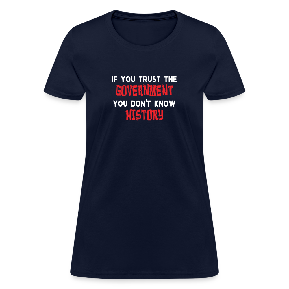 If You Trust The Government, You Don't Know History Women's T-Shirt - navy