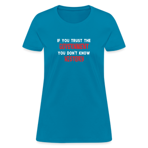 If You Trust The Government, You Don't Know History Women's T-Shirt - turquoise