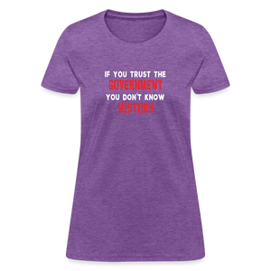 If You Trust The Government, You Don't Know History Women's T-Shirt - purple heather