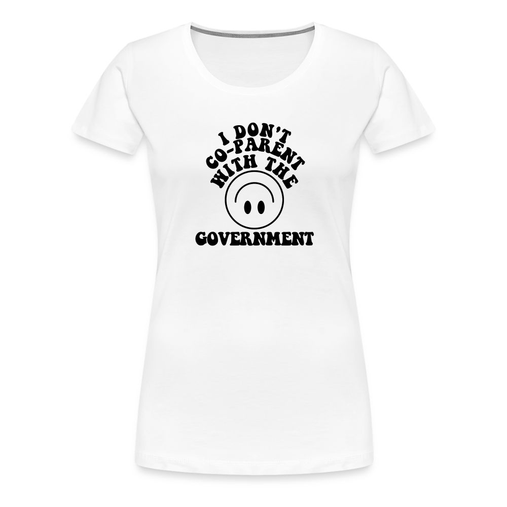 I Don't Co-Parent with the Government Women’s Premium T-Shirt - white