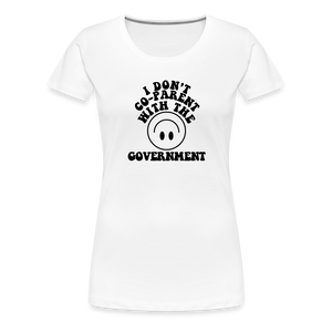 I Don't Co-Parent with the Government Women’s Premium T-Shirt - white