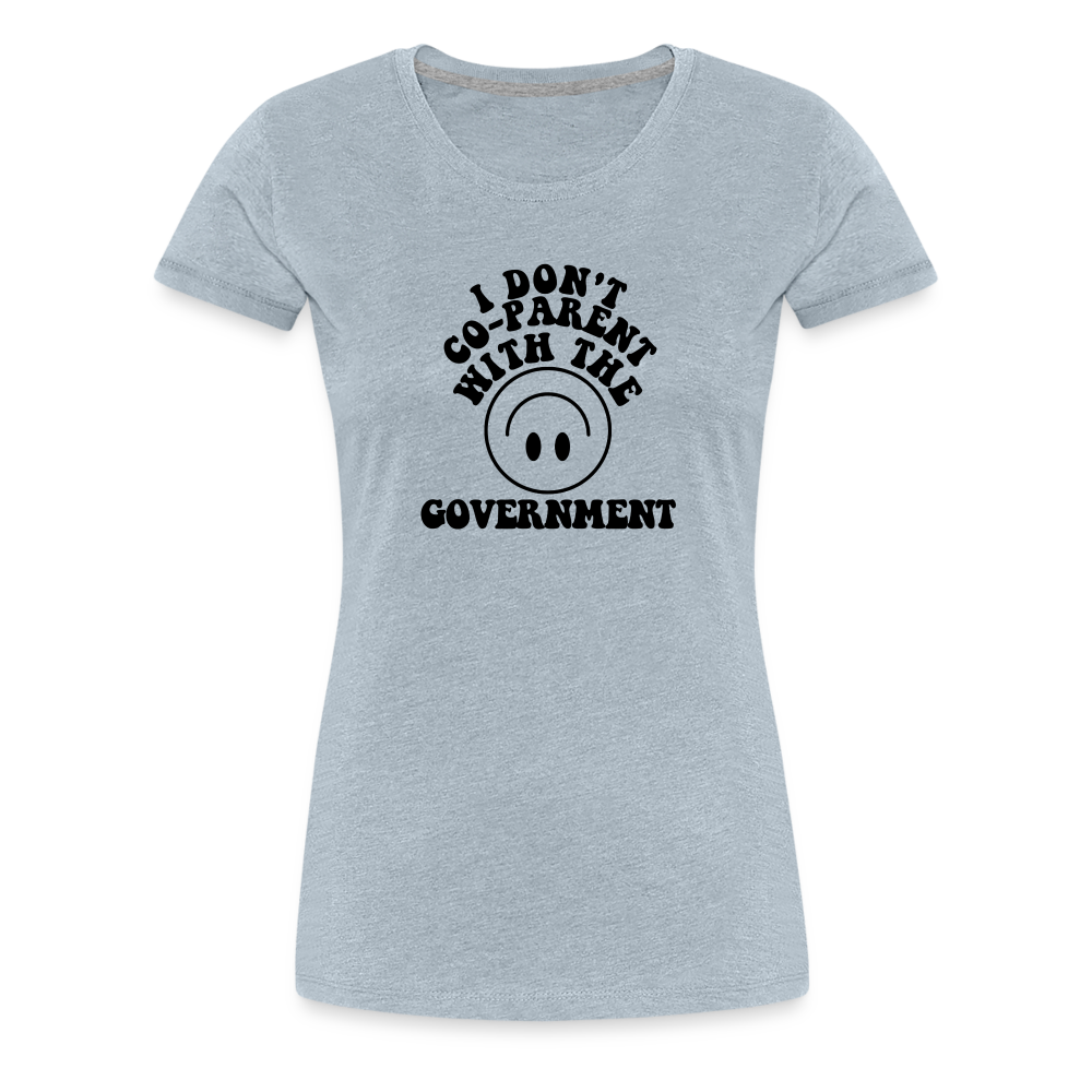 I Don't Co-Parent with the Government Women’s Premium T-Shirt - heather ice blue