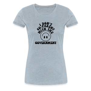 I Don't Co-Parent with the Government Women’s Premium T-Shirt - heather ice blue