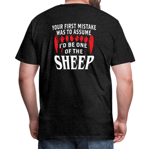 Your First Mistake Was To Assume That I'd Be One of The Sheep (Back Print) Men's Premium T-Shirt - charcoal grey